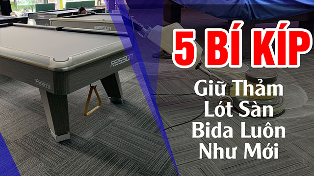 5 Bí Kíp Giữ Thảm Lót Sàn Bida Luôn Như Mới